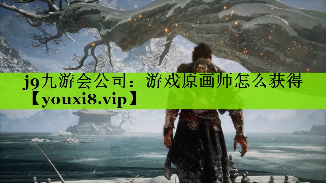 j9九游会公司：游戏原画师怎么获得