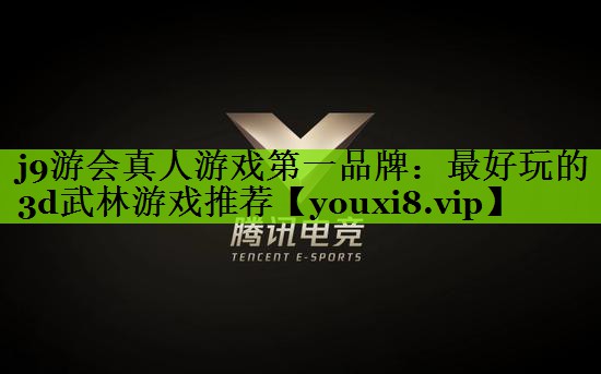 j9游会真人游戏第一品牌：最好玩的3d武林游戏推荐