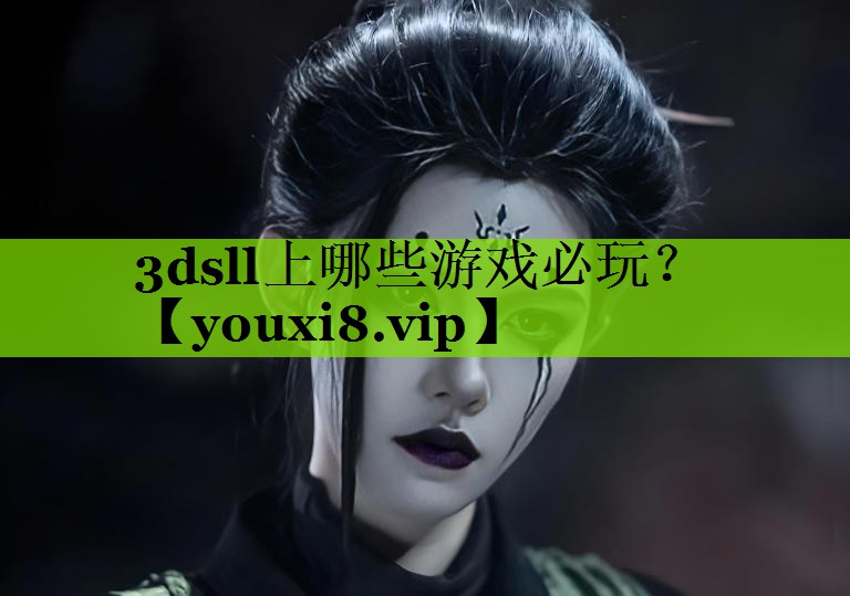 3dsll上哪些游戏必玩？