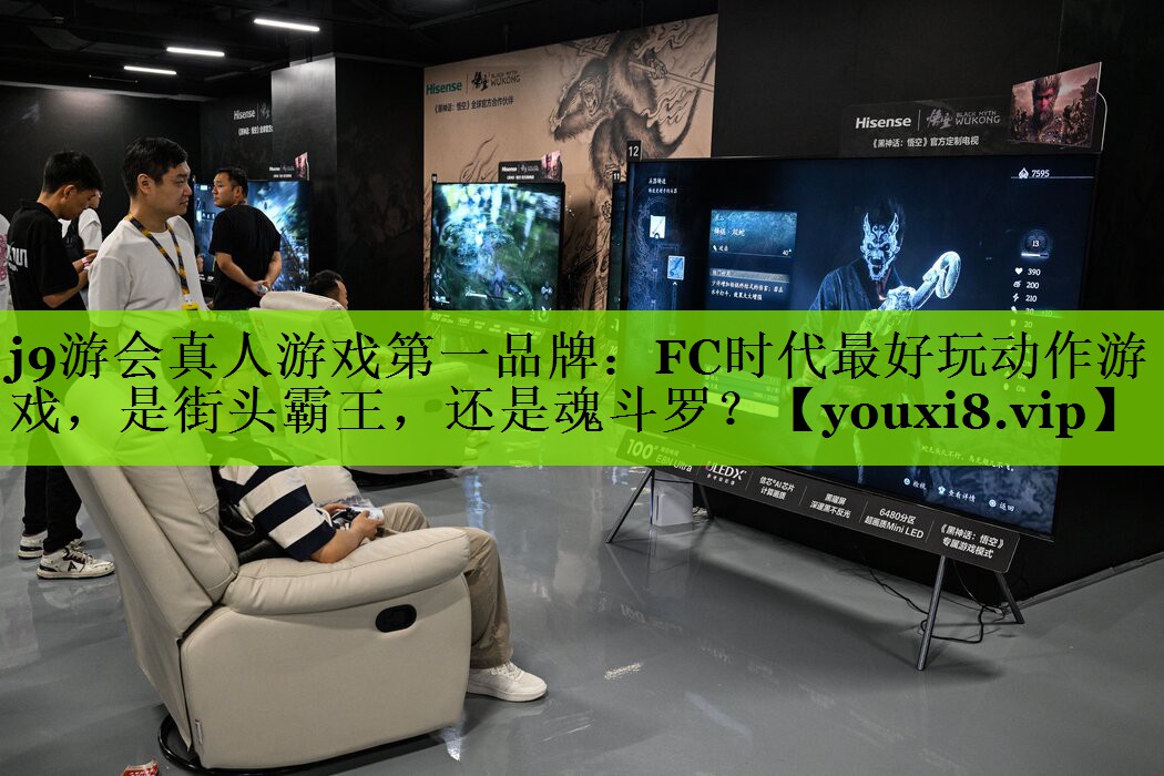 j9游会真人游戏第一品牌：FC时代最好玩动作游戏，是街头霸王，还是魂斗罗？